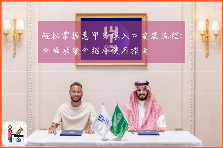 轻松掌握意甲买球入口安装流程：全面功能介绍与使用指南