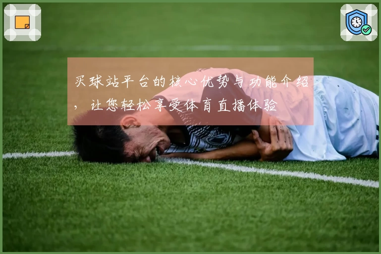 买球站平台的核心优势与功能介绍，让您轻松享受体育直播体验