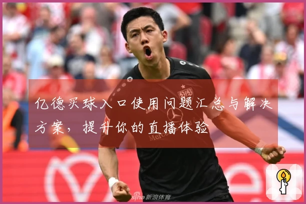 亿德买球入口使用问题汇总与解决方案，提升你的直播体验